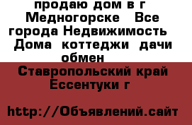 продаю дом в г. Медногорске - Все города Недвижимость » Дома, коттеджи, дачи обмен   . Ставропольский край,Ессентуки г.